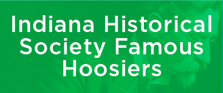 Indiana Historical Society Famous Hoosiers