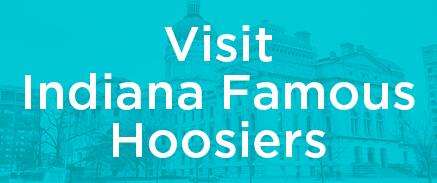 Visit Indiana Famous Hoosiers